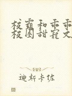 校霸和乖乖女的校园甜宠文