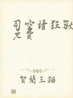 司空靖狂兽战神免费