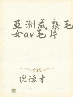 亚洲成熟毛多妇女av毛片