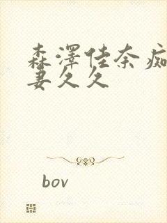 森泽佳奈痴汉人妻久久