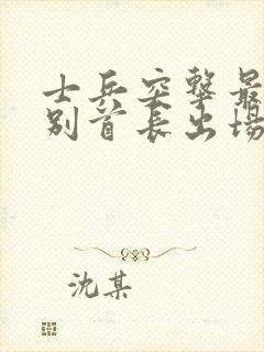 士兵突击最高级别首长出场