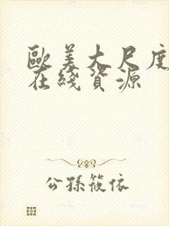 欧美大尺度激情在线资源