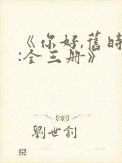 《你好,旧时光:全三册》