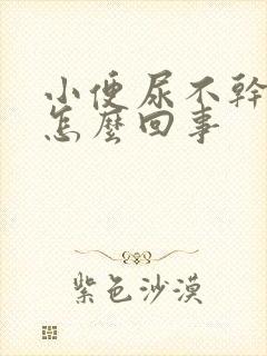 小便尿不干净是怎么回事