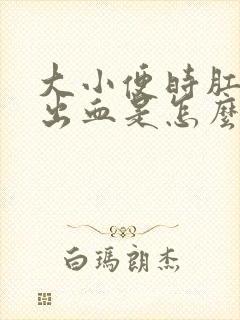 大小便时肛门都出血是怎么回事