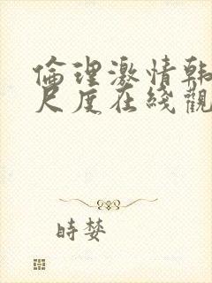 伦理激情韩国大尺度在线观看