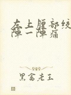 左上腹部绞痛一阵一阵痛