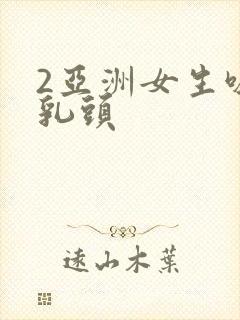 2亚洲女生吸吮乳头封面
