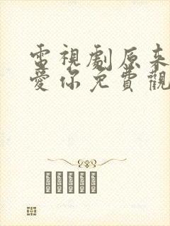 电视剧原来我很爱你免费观看全集