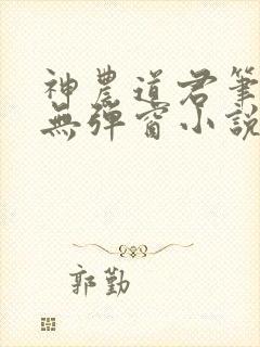 神农道君笔趣阁无弹窗小说阅读