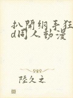 扒开纲手狂揉3d同人动漫