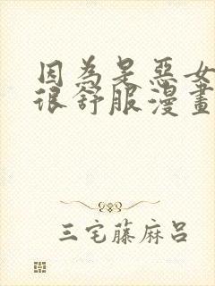 因为是恶女所以很舒服漫画免费