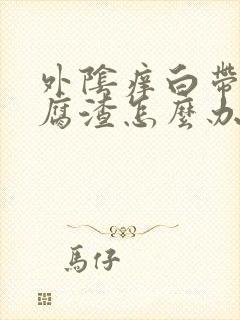 外阴痒白带成豆腐渣怎么办