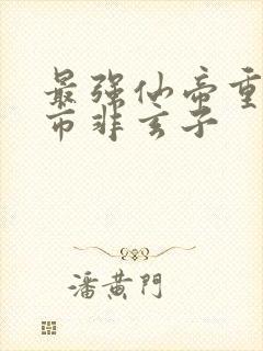 最强仙帝重生都市非玄子封面