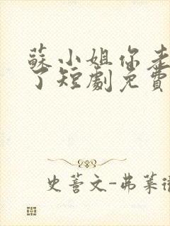 苏小姐你老公掉了短剧免费观看全集