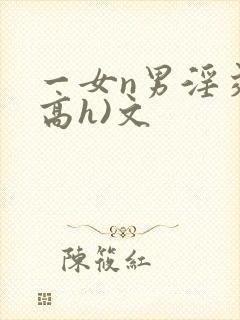 一女n男淫交(高h)文