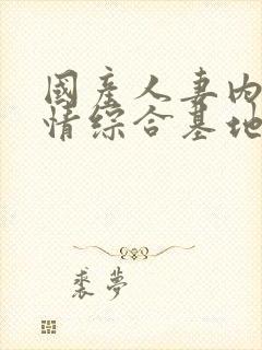 国产人妻内射激情综合基地