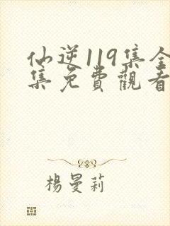 仙逆119集全集免费观看高清完整