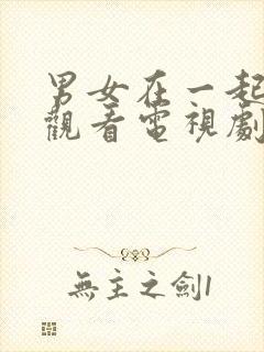 男女在一起免费观看电视剧在线高清封面