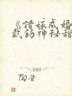 《错嫁成婚:总裁的神秘甜妻》