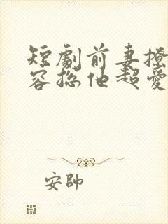 短剧前妻撩人,容总他超爱