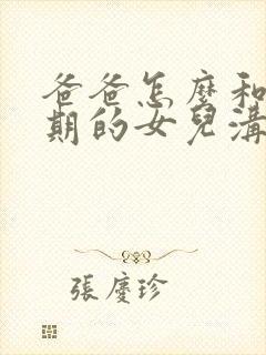 爸爸怎么和青春期的女儿沟通