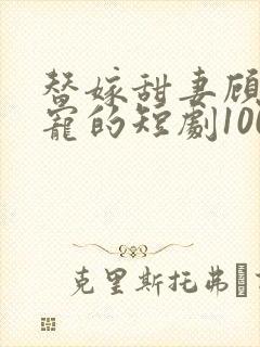 替嫁甜妻顾少超宠的短剧100集