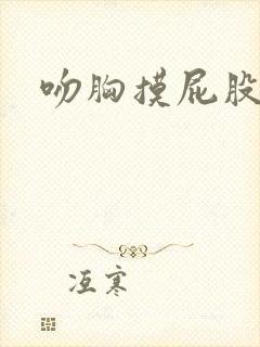 吻胸摸屁股娇喘