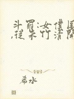 斗罗:女仆图鉴,从朱竹清开始