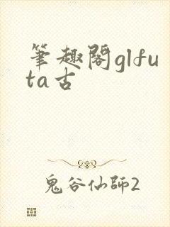 笔趣阁glfuta古