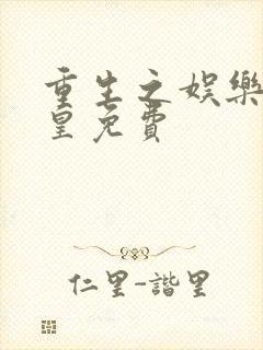 重生之娱乐圈女皇免费