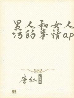 男人和女人做污污的事情app