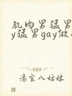 肌肉男猛男gay猛男gay做受