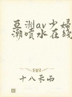 亚洲av少妇高潮喷水在线