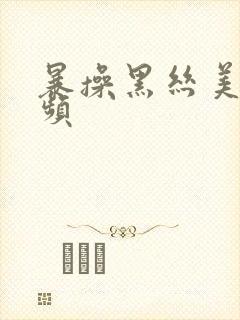 暴操黑丝美女视频