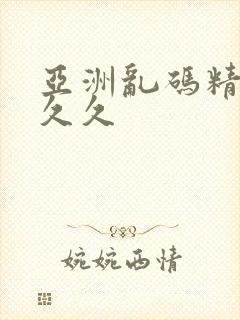 亚洲乱码精品久久久