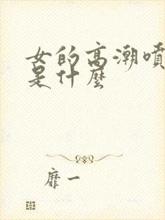 女的高潮喷的水是什么