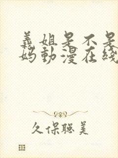 义姐是不是良妈妈动漫在线