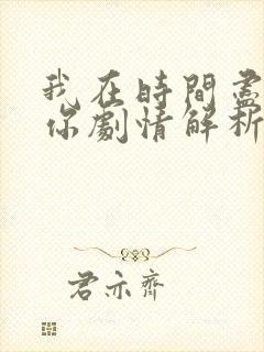 我在时间尽头等你剧情解析封面