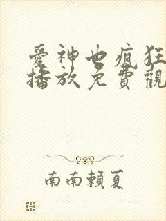 爱神也疯狂在线播放免费观看电视剧