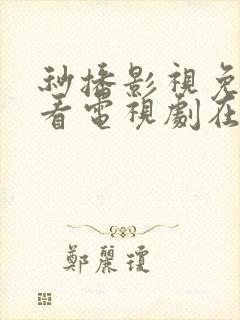 秒播影视免费观看电视剧在线播放