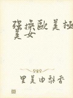 强操欧美极品老美女