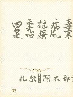 四季抗病毒合剂是治疗风寒感冒还是风热感冒