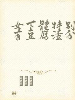 女下体特别痒还有豆腐渣分泌物