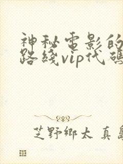 神秘电影的5个路线vip代码是多少