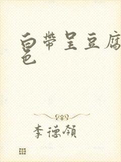 白带呈豆腐渣黄色