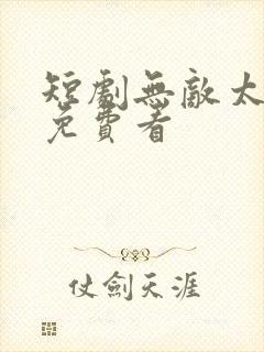 短剧无敌太子爷免费看