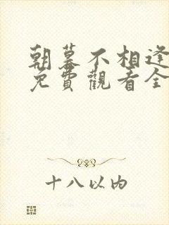 朝暮不相逢短剧免费观看全集