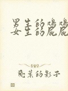 男生的鸡鸡插到女生的屁屁