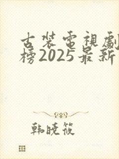古装电视剧排行榜2025最新热播剧封面